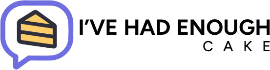 I’ve Had Enough Cake